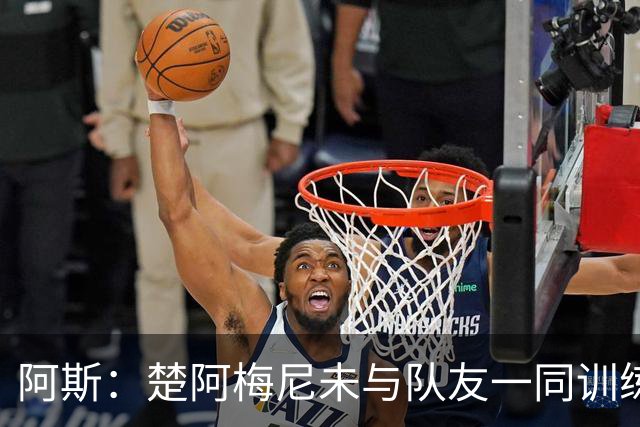阿斯：楚阿梅尼未与队友一同训练，预计无法出战对阵伊拉克的比赛